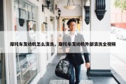 摩托车发动机怎么清洗，摩托车发动机外部清洗全视频