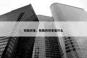 轮胎拼音，轮胎的拼音是什么