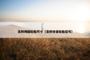 吉利博越轮胎尺寸（吉利帝豪轮胎型号）