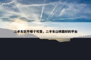 二手车软件哪个可靠，二手车口碑最好的平台