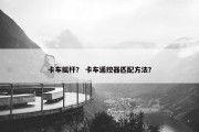 卡车摇杆？ 卡车遥控器匹配方法？