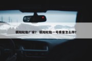 朝阳轮胎厂家？ 朝阳轮胎一号质量怎么样？