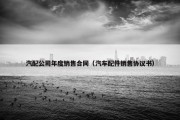 汽配公司年度销售合同（汽车配件销售协议书）