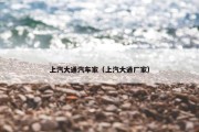 上汽大通汽车家（上汽大通厂家）