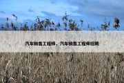 汽车销售工程师，汽车销售工程师招聘
