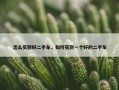怎么买到好二手车，如何买到一个好的二手车