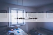 二手车培训？ 二手车培训班？