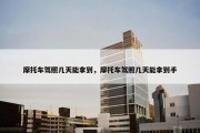 摩托车驾照几天能拿到，摩托车驾照几天能拿到手