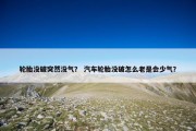 轮胎没破突然没气？ 汽车轮胎没破怎么老是会少气？