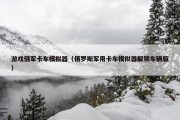 游戏俄军卡车模拟器（俄罗斯军用卡车模拟器解锁车辆版）