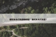 摩托车大灯改透镜教程？ 摩托车大灯改装？