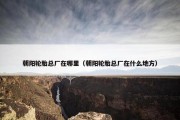 朝阳轮胎总厂在哪里（朝阳轮胎总厂在什么地方）