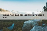 福建奔驰汽车工业有限公司（福建奔驰汽车工业有限公司电话）