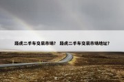 路虎二手车交易市场？ 路虎二手车交易市场地址？
