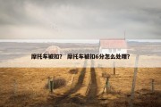 摩托车被扣？ 摩托车被扣6分怎么处理？
