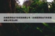 云南英茂悦众汽车贸易有限公司（云南英茂悦众汽车贸易有限公司怎么样）