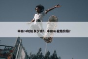 丰田r4轮胎多少钱？ 丰田4s轮胎价格？