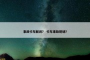 事故卡车解说？ 卡车事故现场？