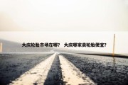 大庆轮胎市场在哪？ 大庆哪家卖轮胎便宜？