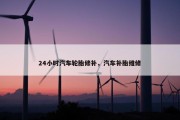 24小时汽车轮胎修补，汽车补胎维修