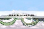 一般轮胎多少钱，900一20轮胎多少钱一个