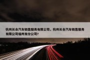 杭州长合汽车销售服务有限公司，杭州长合汽车销售服务有限公司福州有分公司?