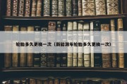 轮胎多久更换一次（新能源车轮胎多久更换一次）