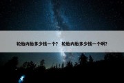 轮胎内胎多少钱一个？ 轮胎内胎多少钱一个啊？