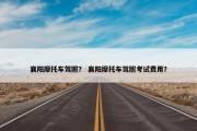 襄阳摩托车驾照？ 襄阳摩托车驾照考试费用？