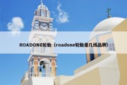 ROADONE轮胎（roadone轮胎是几线品牌）