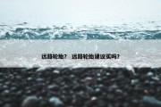 远路轮胎？ 远路轮胎建议买吗？