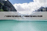 广州鹏映汽配有限公司，广州鹏映汽配有限公司招聘