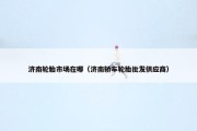 济南轮胎市场在哪（济南轿车轮胎批发供应商）