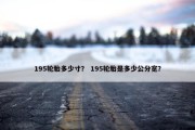 195轮胎多少寸？ 195轮胎是多少公分宽？