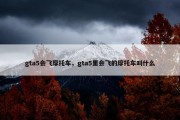 gta5会飞摩托车，gta5里会飞的摩托车叫什么
