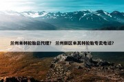 兰州米林轮胎总代理？ 兰州新区米其林轮胎专卖电话？