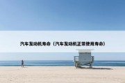 汽车发动机寿命（汽车发动机正常使用寿命）