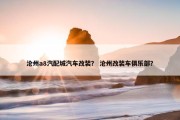 沧州a8汽配城汽车改装？ 沧州改装车俱乐部？