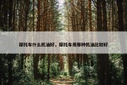 摩托车什么机油好，摩托车用那种机油比较好