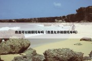南昌可以骑摩托车吗（南昌允许骑摩托车吗）