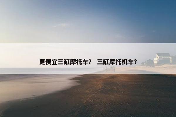更便宜三缸摩托车？ 三缸摩托机车？
