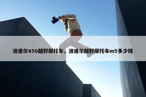 波速尔450越野摩托车，波速尔越野摩托车m5多少钱