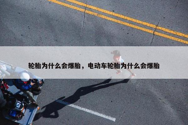 轮胎为什么会爆胎，电动车轮胎为什么会爆胎
