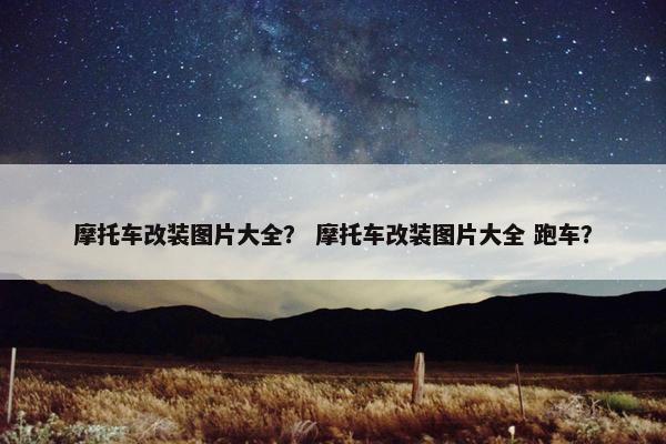 摩托车改装图片大全？ 摩托车改装图片大全 跑车？