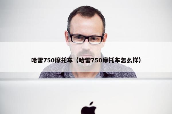 哈雷750摩托车（哈雷750摩托车怎么样）