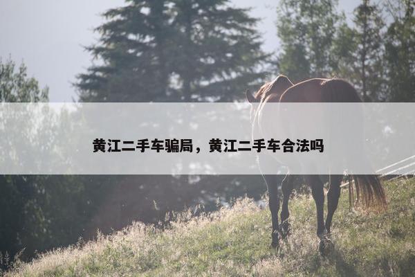 黄江二手车骗局，黄江二手车合法吗