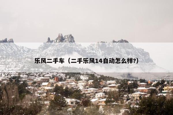 乐风二手车（二手乐风14自动怎么样?）