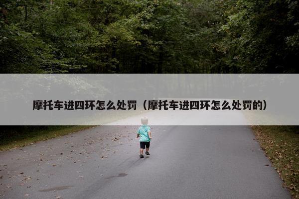 摩托车进四环怎么处罚（摩托车进四环怎么处罚的）