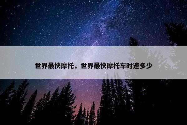 世界最快摩托，世界最快摩托车时速多少
