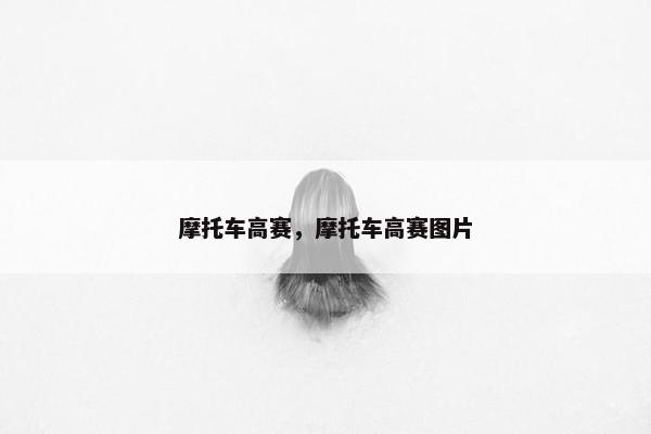 摩托车高赛，摩托车高赛图片